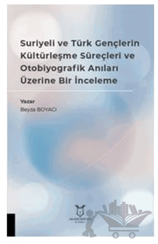 Suriyeli ve Türk Gençlerin Kültürleşme Süreçleri ve Otobiyografik Anıları Üzerine Bir İnceleme