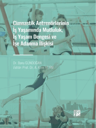 Cimnastik Antrenörlerinin İş Yaşamında Mutluluk, İş Yaşam Dengesi ve İşe Adanma İlişkisi