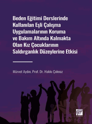 Beden Eğitimi Derslerinde Kullanılan Eşli Çalışma Uygulamalarının Koruma ve Bakım Altında Kalmakta Olan Kız Çocuklarının Saldırganlık Düzeylerine Etkisi