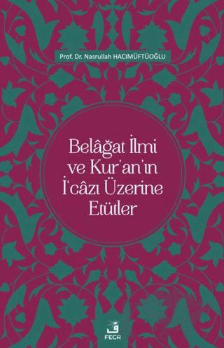 Belağat İlmi ve Kur'an'ın İ'cazı Üzerine Etütler