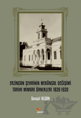 Erzincan Şehrinin Mekansal Değişimi Tarihi Mimari Örnekleri 1839-1939