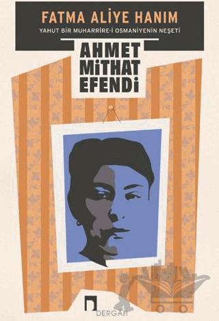 Fatma Aliye Hanım Yahut Bir Muharrire-i Osmaniyenin Neşeti
