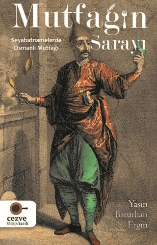 Mutfağın Sarayı - Seyahatnamelerde Osmanlı Mutfağı