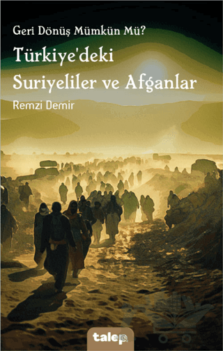 Geri Dönüş Mümkün Mü? Türkiye'deki Suriyeliler ve Afganlar