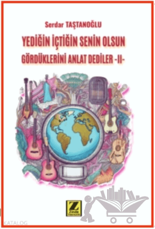 Yediğin İçtiğin Senin Olsun Gördüklerini Anlat Dediler –II-