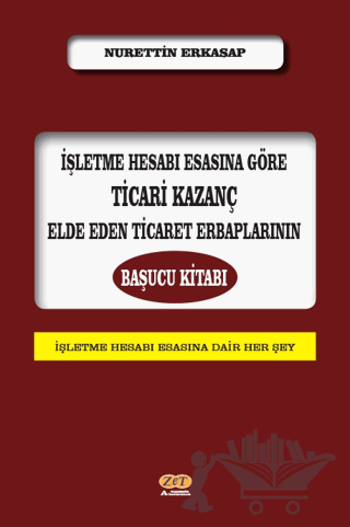 İşletme Hesabı Esasına Göre Ticari Kazanç Elde Eden Ticaret Erbaplarının Başucu Kitabı