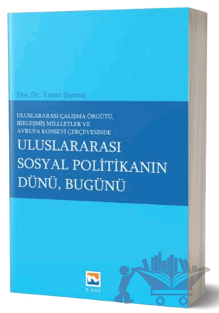 Uluslararası Çalışma Örgütü Birleşmiş Milletler ve Avrupa Konseyi Çerçevesinde Uluslararası Sosyal Politikanın Dünü, Bugünü