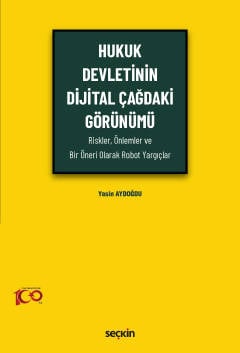 Hukuk Devletinin Dijital Çağdaki Görünümü (Riskler, Önlemler ve Bir Öneri Olarak Robot Yargıçlar)