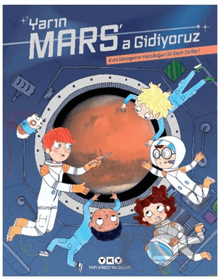Yarın Mars’a Gidiyoruz - Kızıl Gezegene Yolculuğun İlk Seyir Defteri