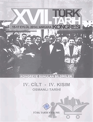 17. Türk Tarih Kongresi 4 Cilt 4. Kısım - Kongreye Sunulan Bildiriler