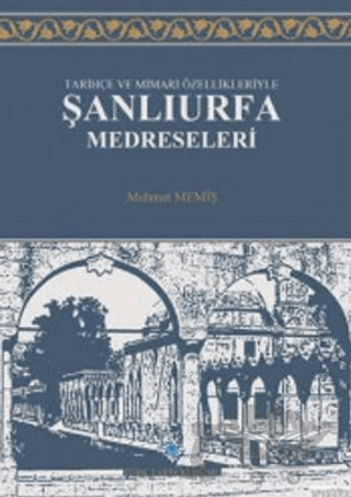 Tarihçe ve Mimari Özellikleriyle Şanlıurfa Medreseleri