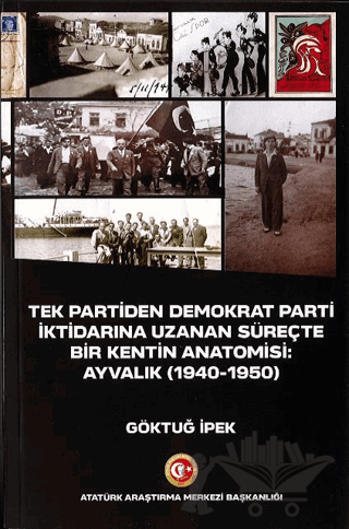 Tek Partiden Demokrat Parti İktidarına Uzanan Süreçte Bir Kentin Anatomisi: Ayvalık (1940-1950)