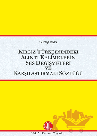 Kırgız Türkçesindeki Alıntı Kelimelerin Ses Değişmeleri ve Karşılaştırmalı Sözlüğü
