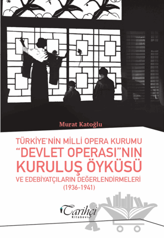 Türkiye'nin Milli Opera Kurumu Devlet Operası'nın Kuruluş Öyküsü ve Edebiyatçıların Değerlendirmeleri (1936-1941)