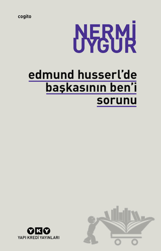 Edmund Husserl’de Başkasının Ben’i Sorunu Transzendental Fenomenoloji ile Transzendental Felsefenin Özüne Giriş