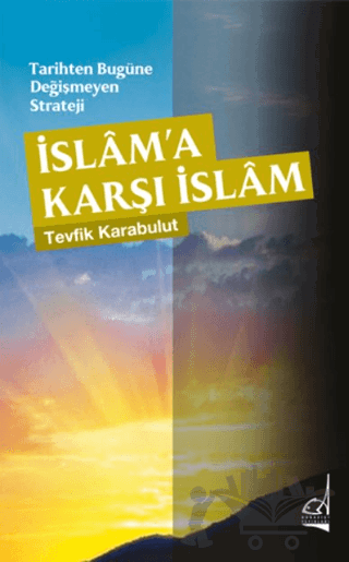 Tarihten Bugüne Değişmeyen Strateji - İslama Karşı İslam