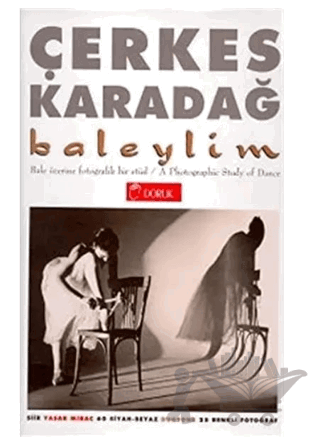 Baleylim Bale Üzerine Fotografik Bir Etüd A Photographic Study of Dance (60 Siyah-Beyaz Duotone 25 Renkli Fotoğraf)