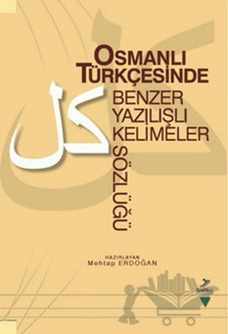 Osmanlı Türkçesinde Benzer Yazılışlı Kelimeler Sözlüğü