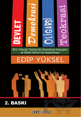 Devlet / Demokrasi / Oligarşi / Teokrasi Yargıtay Cumhuriyet Başsavcısı Vural Savaş’ın Refah Partisi’nin Kapatılması Davası İçin Hazırladığı Mütaala Taslağına Cevap