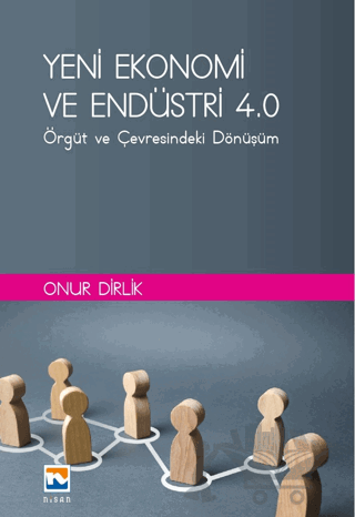 Yeni Ekonomi ve Endüstri ve Endüstri 4.0: Örgüt ve Çevresindeki Dönüşüm