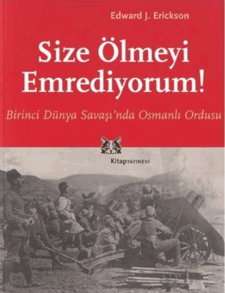 Size Ölmeyi Emrediyorum Birinci Dünya Savaşı’nda Osmanlı Ordusu