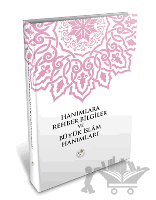 Hanımlara Rehber Bilgiler ve Büyük İslam Hanımları