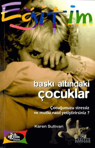 Baskı Altındaki Çocuklar Çocuğunuzu Stressiz ve Mutlu Nasıl Yetiştirirsiniz?